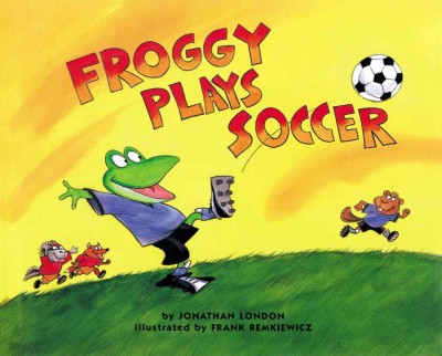 Froggy Plays Soccer [text]. / by Jonathan London; ill. by Frank Remkiewicz.