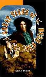 Great tales of the gold rush / edited by Ted Stone.