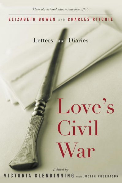 Love's civil war : Elizabeth Bowen and Charles Ritchie, letters and diaries 1941-1973 / edited by Victoria Glendinning ; with Judith Robertson.