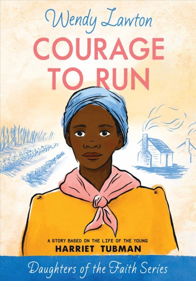 Courage to run : a story based on life of Harriet Tubman / Wendy Lawton.