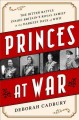 Princes at war : the bitter battle inside Britain's royal family in the darkest days of WWII  Cover Image