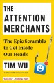 The attention merchants : the epic scramble to get inside our heads  Cover Image